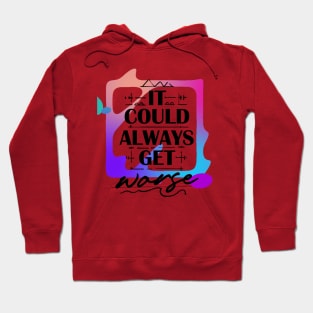 It Could Always Get Worse (text framed in color) Hoodie